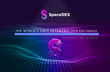 A Truly Decentralized Exchange, the world needs SpaceDEX!