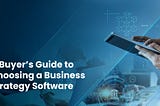 A Buyer’s Guide to Choosing a Business Strategy Software