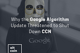 Why the Google Algorithm Update Threatened to Shut Down CCN