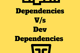 Dependencies vs. Dev Dependencies: Understanding the Difference