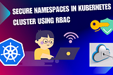 Secure namespaces in Kubernetes cluster using RBAC