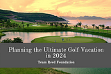Planning The Ultimate Golf Vacation In 2024