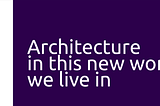 Architecture in this new world we live in — a DYA Whitepaper by Sogeti
