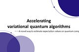 Accelerating variational quantum algorithms