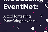 Introducing EventNet: a tool for testing EventBridge events