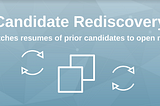 5 Reasons Candidate Rediscovery Is Recruiting’s Next Big Thing