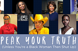 It’s International Women’s Day, So Speak Your Truth (Unless You’re a Black Woman, Then Shut the Eff…