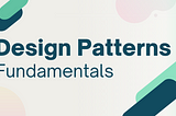 Design Patterns | Fundamentals