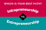 Intrapreneur vs. Entrepreneur: Which Path Is Best for You?