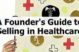 A Founder’s Guide to Selling in Healthcare