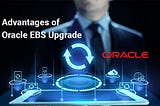 Advantages of Oracle EBS (E-Business Suite) Upgrade