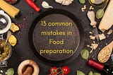 13 common mistakes in Food preparation