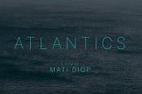 Atlantics (2019): Romeo and Juliet in the Age of Rampant Capitalism.