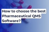 How to choose the best pharmaceutical QMS software?