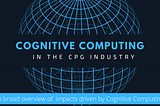 How Cognitive Computing Impacts the CPG Industry?