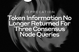 Deprecation: Token Information No Longer Returned for Three Consensus Node Queries