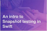 An intro to Snapshot testing in Swift