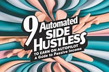 9 Automated Side Hustles To Earn On Autopilot — A Guide to Passive Income