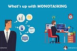 What’s Up With MONOTASKING