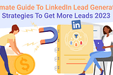 The Ultimate Guide To LinkedIn Lead Generation