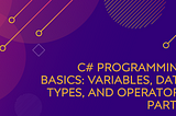 C# Programming Basics: Variables, Data Types, and Operators Part 3