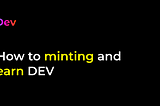 How to minting and earn DEV