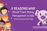 Why Schools Should Teach Money Management to Kids: Introducing Good Good Piggy