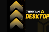 The Thinkium core engine provides a standard desktop application—the Thinkium desktop, which has…