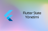 Flutter’da State Yönetimi