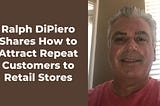 Ralph DiPiero Shares How to Attract Repeat Customers to Retail Stores
