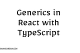 Exploring Generics in React with TypeScript: A Practical Guide