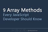 9 Array Methods Every JavaScript Developer Should Know