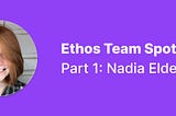 Ethos Team Spotlight — Part 1: Nadia Eldeib