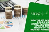 How the 500 Basis Point Rise in Interest Rates Has Impacted Bank Lending on the Hospitality Market