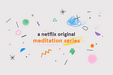 Screenshot from the trailer of the Netflix / Headspace TV show. The text reads: ‘A Netflix original meditation series.’