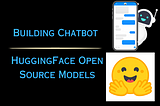 Building Chatbot Using HuggingFace Open Source Models
