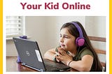 6 Tips To Protect Your Kid Online