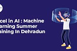 Excel in AI: Machine Learning Summer Training In Dehradun
