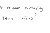 Will Anyone Actually Read This?
