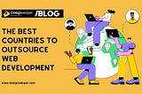 Why These Are the Best Countries to Outsource Web Development in 2025