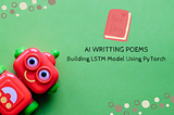 AI Writing Poems: Building LSTM model using PyTorch