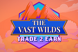 Vast Wilds [Trade 2 Earn] Event!