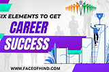 Six Elements To Get Career Success