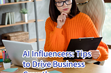 AI Influencers: 5 Tips to Drive Business Growth