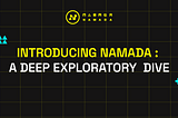 INTRODUCING NAMADA: A DEEP EXPLORATORY DIVE