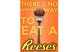 Advertisement for Reese’s Peanut Butter Cups that says “There’s no wrong way to eat a Reese’s”