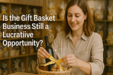 Is the Gift Basket Business Still a Lucrative Opportunity?