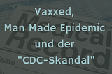 Vaxxed, Man Made Epidemic und der ‘CDC Skandal’
