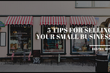 5 Tips for Selling Your Small Business