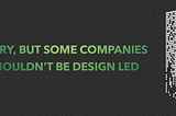 Sorry, but some companies shouldn’t be design led.